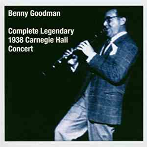 Benny Goodman - The Complete Legendary 1938 Carnegie Hall Concert download free