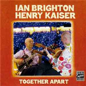 Ian Brighton, Henry Kaiser - Together Apart download free
