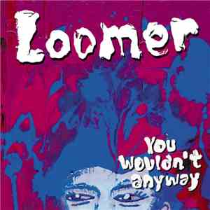 Loomer  - You Wouldn't Anyway download free