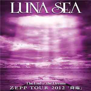 LUNA SEA - The End Of The Dream Zepp Tour 2012 「降臨」 download free