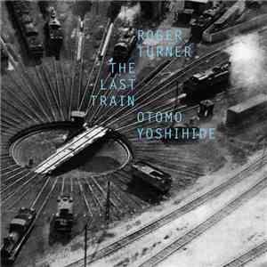 Roger Turner, Otomo Yoshihide - The Last Train download free
